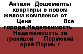 Анталя, Дошемалты квартиры в новом жилом комплексе от 39000$ › Цена ­ 2 482 000 - Все города Недвижимость » Недвижимость за границей   . Пермский край,Пермь г.